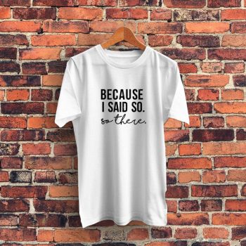 Because I Said So Quote Graphic T Shirt
