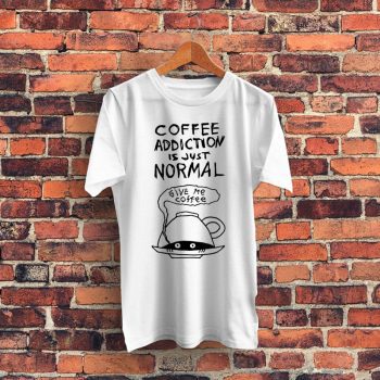 Coffee Aiction Is Just Normal Graphic T Shirt