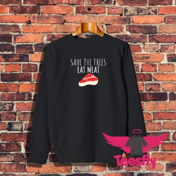 Funny Shirt Save The Trees Eat Meat Funny Meat Eater Sweatshirt 1