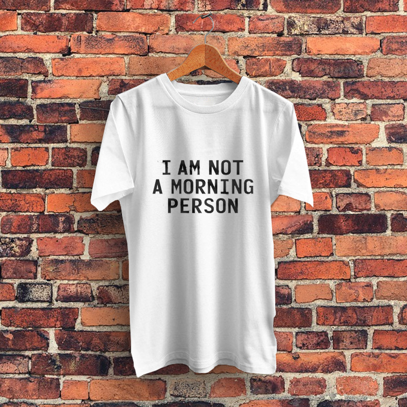 I Am Not A Morning Person Quote Graphic T Shirt