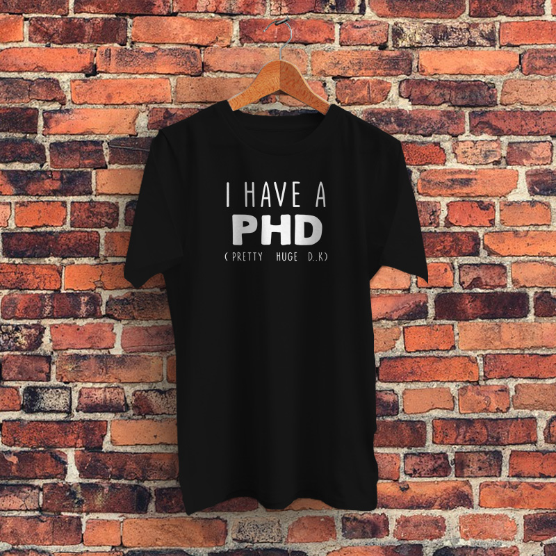 Get Buy I HAVE A PHD Funny Joke Friends Quote Graphic T-Shirt 