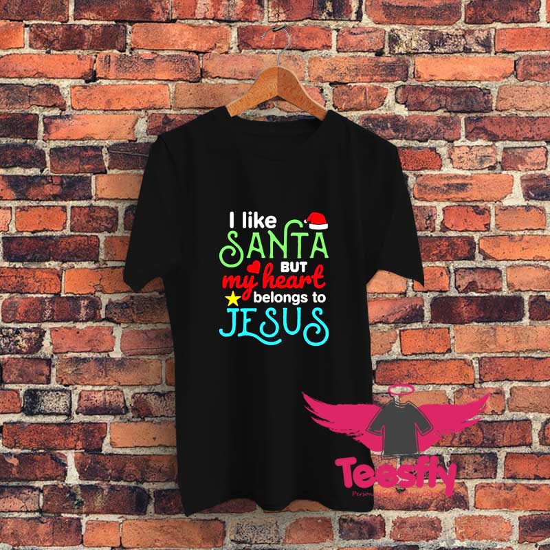I Like Santa But My Heart Belongs To Jesus Graphic T Shirt