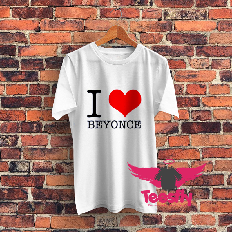 I Love Beyonce Graphic T Shirt