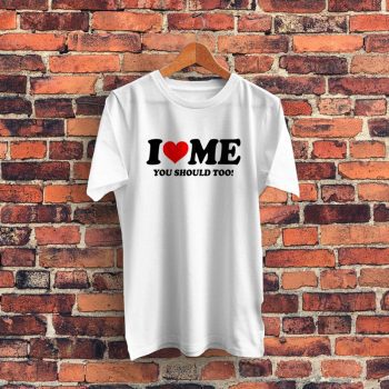 I Love Me You Should Too Quote Graphic T Shirt