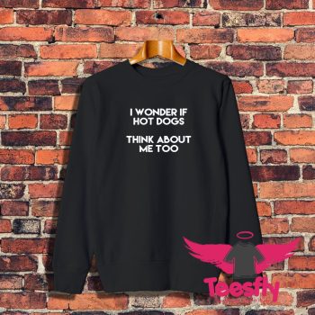 I Wonder If Hot Dogs Think About Me Too Sweatshirt 1