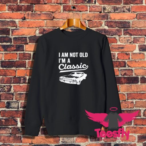 Im Not Old Im A Classic Sweatshirt 1