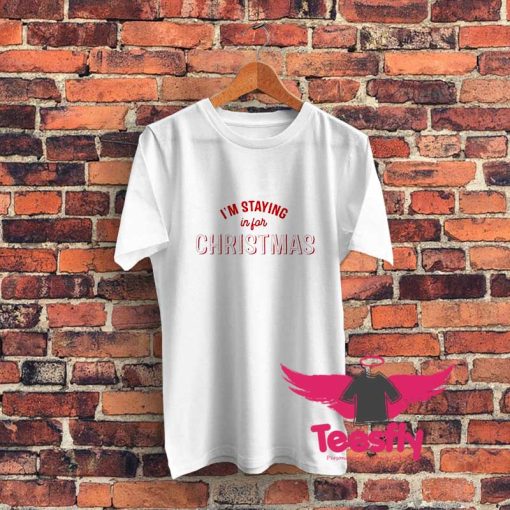 Im Staying In For Christmas Graphic T Shirt