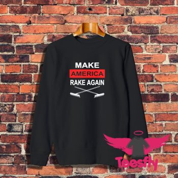 Make America Rake Again Sweatshirt 1
