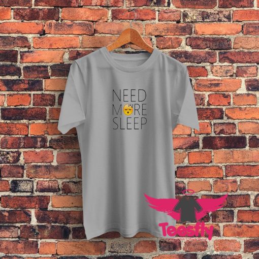 Need More Sleep Graphic T Shirt