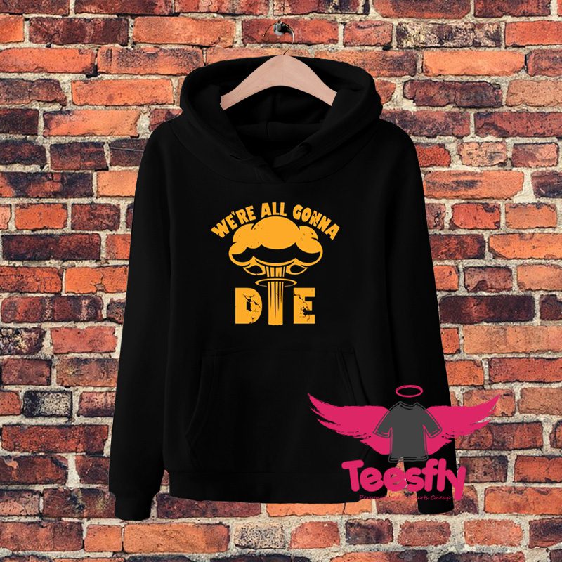 New Were All Gonna Die Hoodie