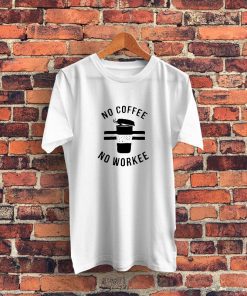 No Coffee No Workee Graphic T Shirt