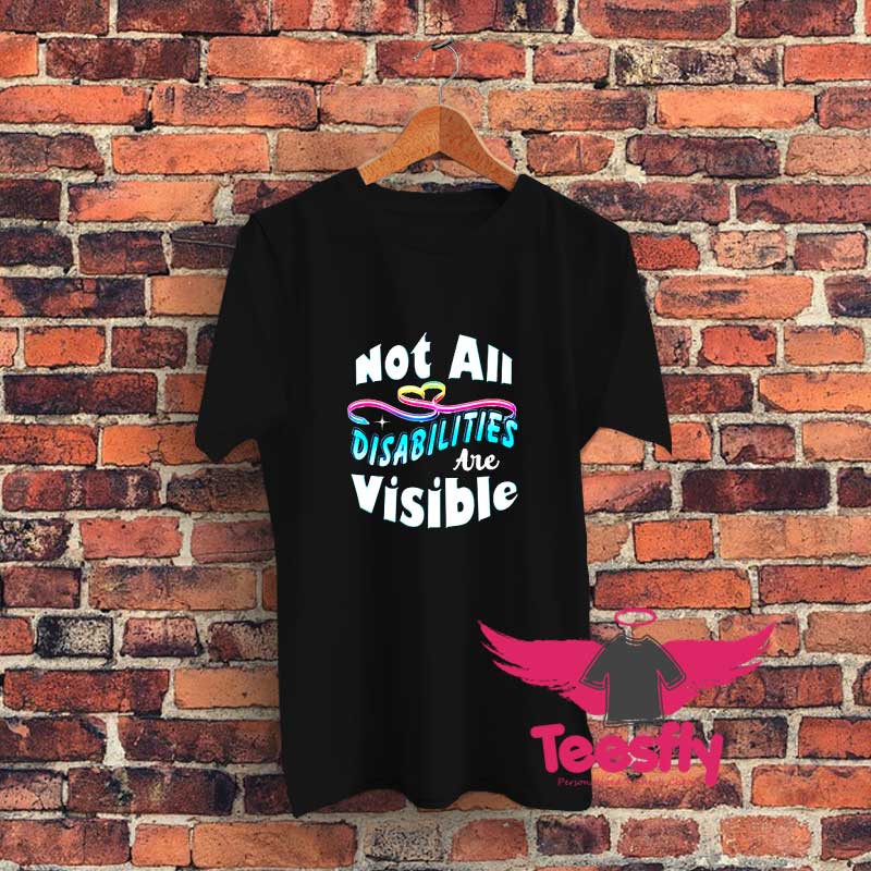 Not All Disabilities Are Visible Graphic T Shirt