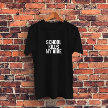 School Kills My Vibe Quote Graphic T Shirt