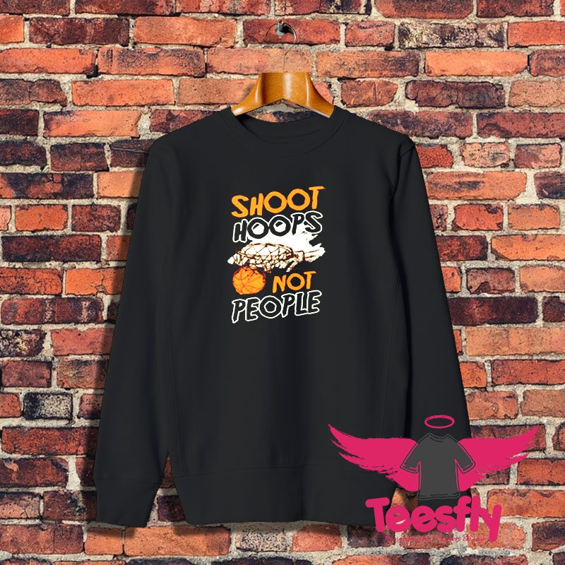 Shoot Hoops Not People Sportsperson Statement Sweatshirt 1