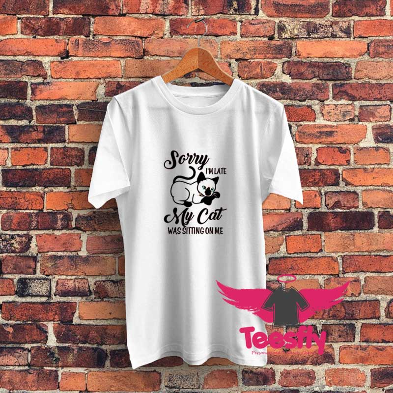 Siamese Cat Sorry I am Late My Cat Was Graphic T Shirt