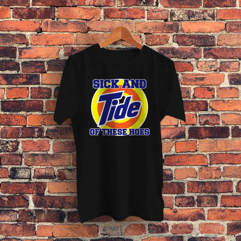 Sick And Tide Of These Hoes Graphic T Shirt