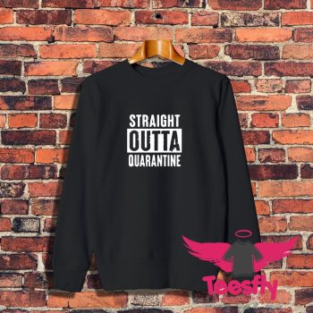 Straight Outta Quarantine Funny Sweatshirt 1