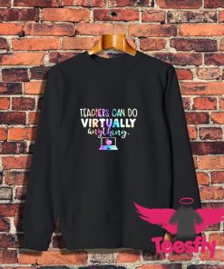 Teachers Can Do Virtually Anything Sweatshirt 1