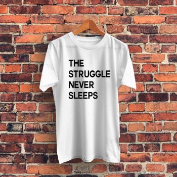 The Struggle Never Sleeps Graphic T Shirt