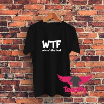 WTF Wheres The Food Graphic T Shirt