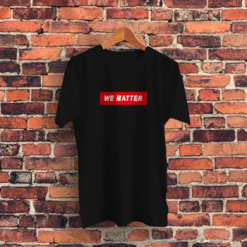 We Matter Sign Graphic T Shirt