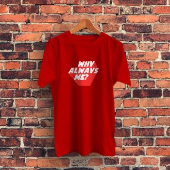 Why Always Me Quote Graphic T Shirt