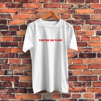 You Are So Vain Graphic T Shirt