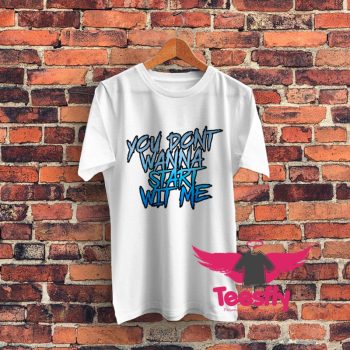 You Dont Wanna Start Wit Me Graphic T Shirt
