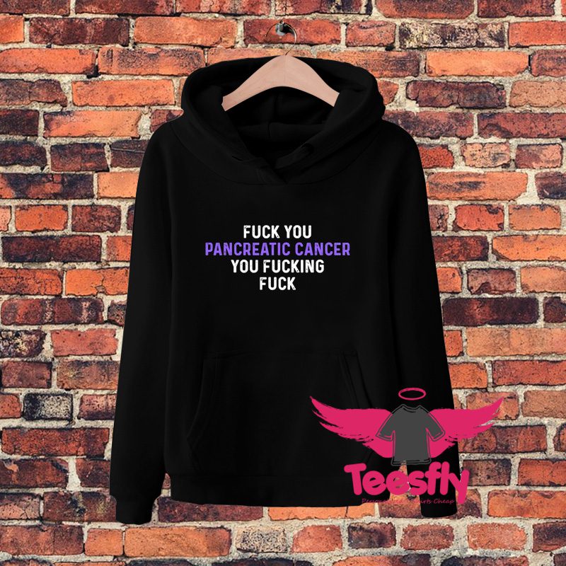 Awesome Fuck You Pancreatic Cancer You Fucking Fuck Hoodie