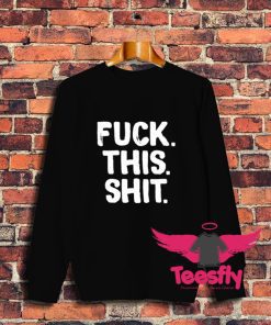 Best Fuck This Shit Sweatshirt