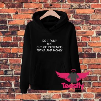 Do I Run Yes Out Of Patience Fucks And Money Hoodie
