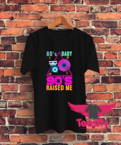 80s Baby 90s Raised Me T Shirt