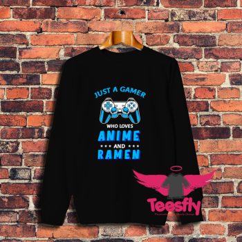Cool Just A Gamer Who Loves Anime And Ramen Sweatshirt