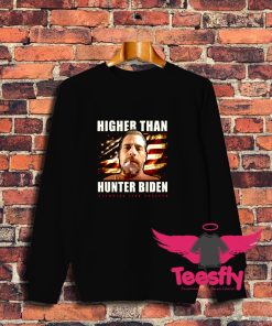 Higher Than Hunter Biden Sweatshirt