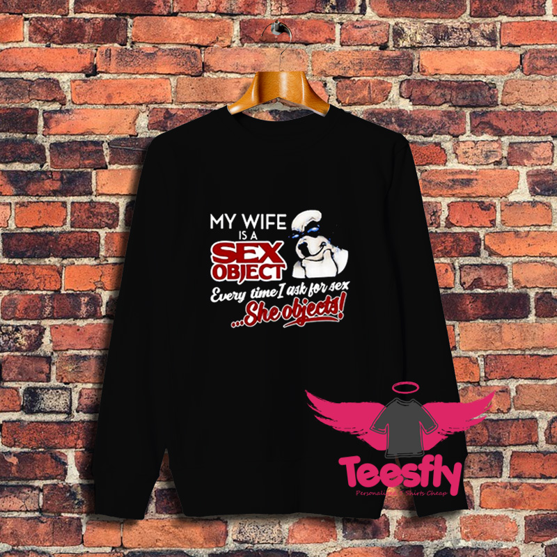 My Wife Is A Sex Object Everytime Sweatshirt