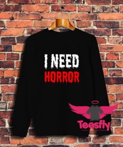 Funny I Need Horror Sweatshirt