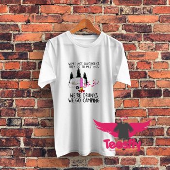 Were Not Alcoholics They Go To Meetings T Shirt