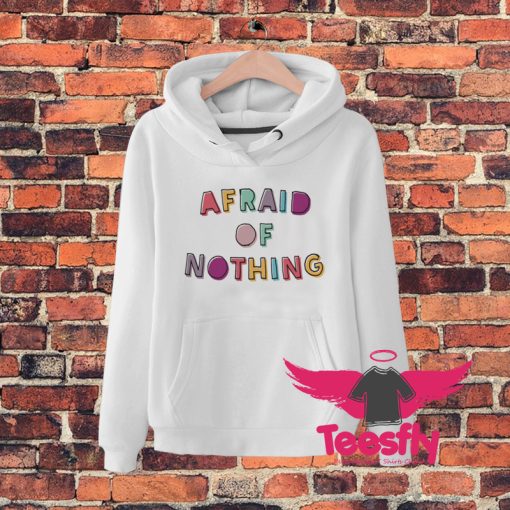 Afraid Of Nothing Colorful Quote Hoodie