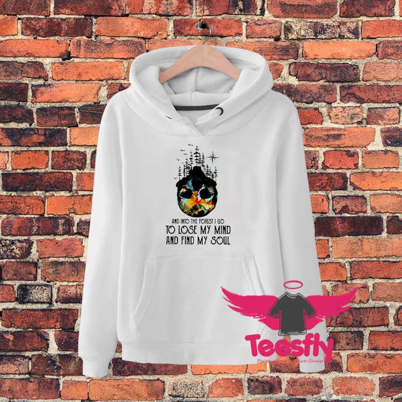 And Into The Forest I Go To Lose My Mind And Find My Soul Hoodie