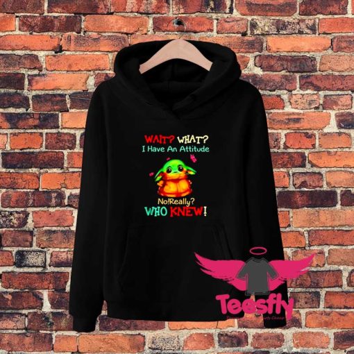 Baby Yoda Wait What I Have An Attitude Hoodie