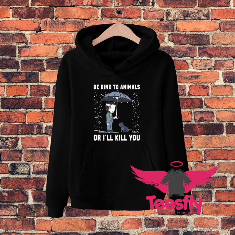 Be Kind To Animals Or Ill Kill You Hoodie
