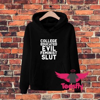 College Educated Evil Feminist Slut Hoodie