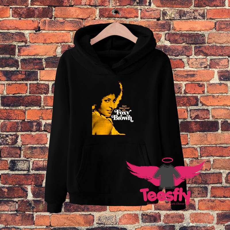 Dont Me Around With Foxy Brown Hoodie
