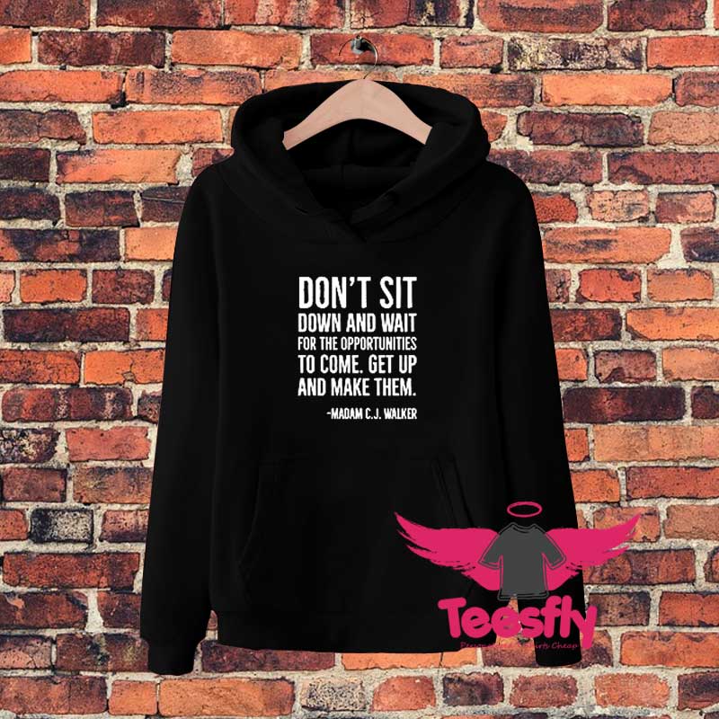 Dont Sit Down and Wait For The Opportunities Hoodie