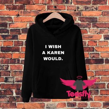 I Wish A Karen Would Hoodie