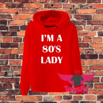 Im A 80s Lady Quote Hoodie