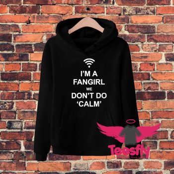 Im A Fangirl We Dont Do Calm Quote Hoodie