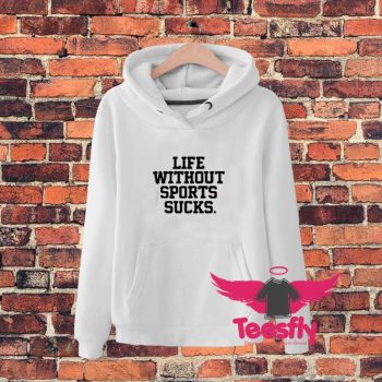 Life Without Sports Sucks Hoodie