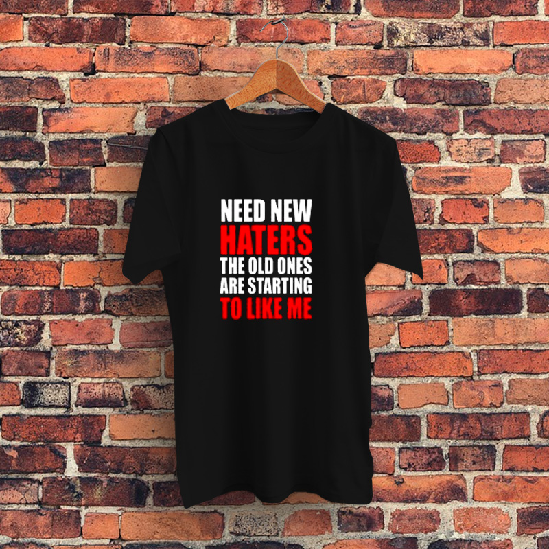 Cool Need New Haters The Old Ones Are Starting T Shirt