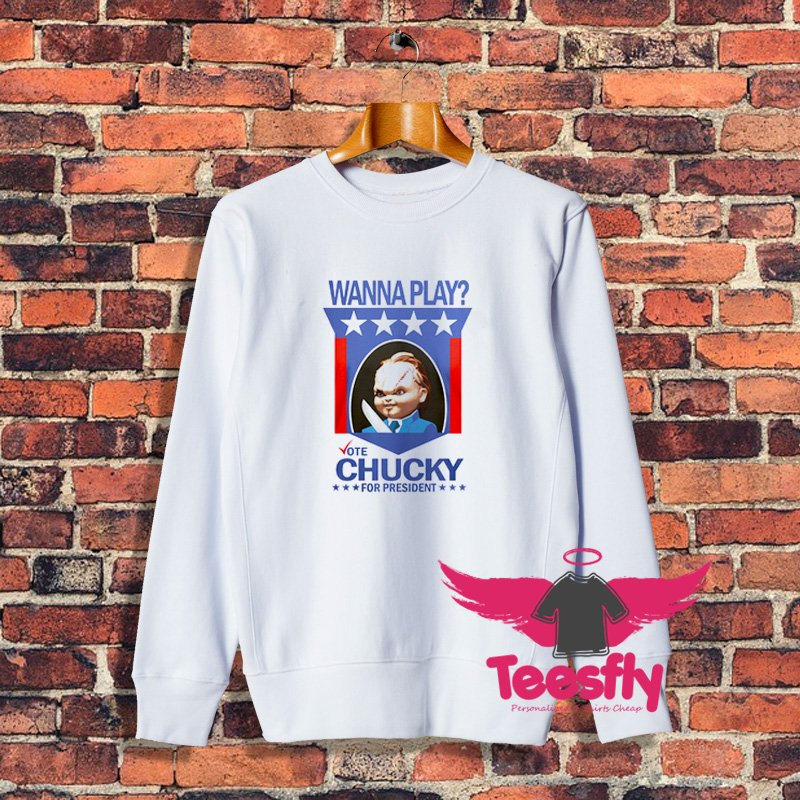 New Wanna Play Vote Chucky For President Sweatshirt